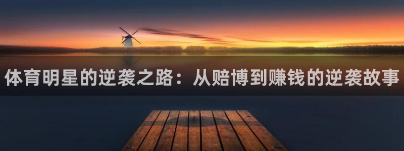 3377体育官网下载官方客服电话：体育明星的逆袭之路