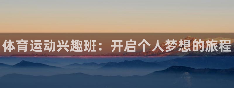3377体育官方正版app科技：体育运动兴趣班：开启