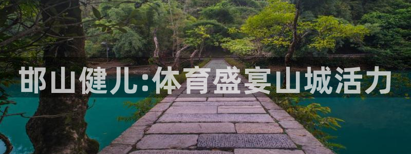 3377体育官方正版app科技：邯山健儿:体育盛宴山