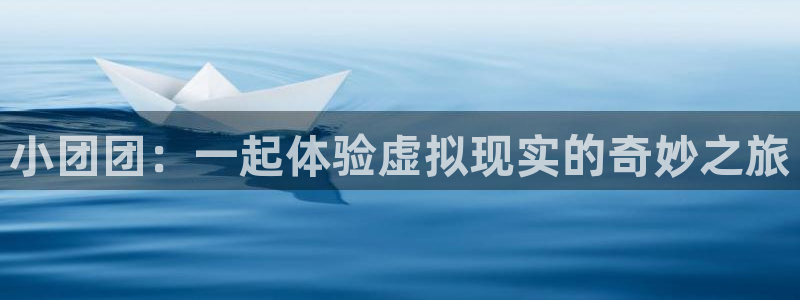 河豚河豚：小团团：一起体验虚拟现实的奇妙之旅