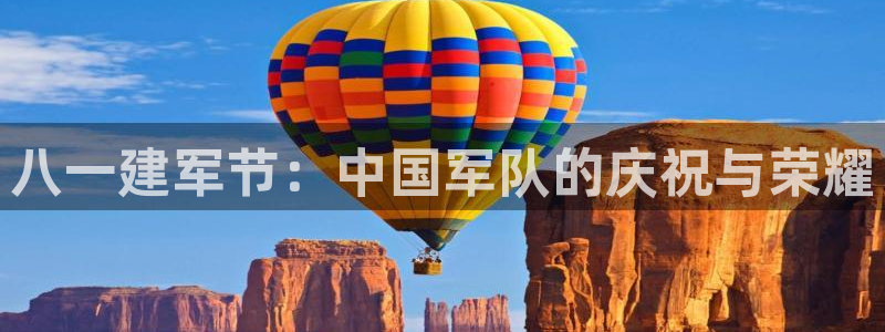 河豚体育app官方下载：八一建军节：中国军队的庆祝与荣耀